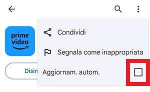 per l'app prime video di amazon nel play store di fianco alla voce aggiornamento automatico è stato tolto il segno di spunta al riquadro