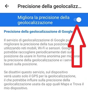 dalla pagina precisione della geolocalizzazione è attivo l'interruttore che si trova di fianco alla voce migliora la precisione della geolocalizzazione ed è indicato con una freccia rossa